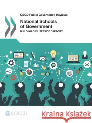 OECD Public Governance Reviews National Schools of Government: Building Civil Service Capacity Organization for Economic Cooperation an 9789264268890 Organization for Economic Co-Operation & Deve