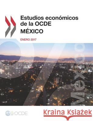 Estudios Economicos de La Ocde: Mexico 2017 Oecd 9789264269033 Org. for Economic Cooperation & Development