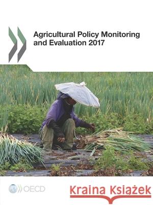 Agricultural Policy Monitoring and Evaluation 2017 Organization for Economic Cooperation an 9789264275638