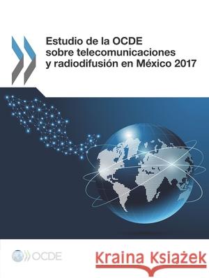 Estudio de la Ocde Sobre Telecomunicaciones y Radiodifusion En Mexico 2017 Oecd 9789264280649 Org. for Economic Cooperation & Development