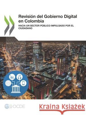 Revisin del Gobierno Digital En Colombia: Hacia Un Sector Pblico Impulsado Por El Ciudadano Oecd   9789264292123 Org. for Economic Cooperation & Development