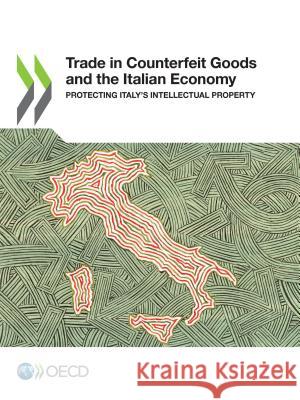 Trade in counterfeit goods and the Italian economy: protecting Italy's intellectual property Organisation for Economic Co-operation a   9789264302419 Organization for Economic Co-operation and De