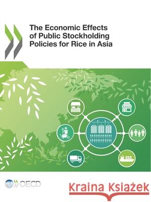 The Economic Effects of Public Stockholding Policies for Rice in Asia Oecd 9789264305359