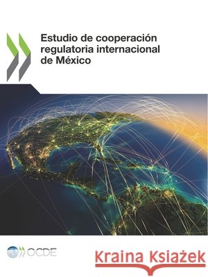 Estudio de Cooperacin Regulatoria Internacional de Mxico Oecd   9789264305755 Org. for Economic Cooperation & Development