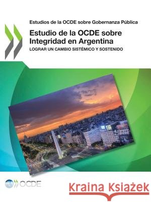 Estudio de la Ocde Sobre Integridad En Argentina Oecd 9789264308015 Org. for Economic Cooperation & Development