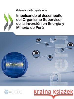 Impulsando El Desempe o del Organismo Supervisor de la Inversi n En Energ a Y Miner a de Per  Oecd   9789264310810 Org. for Economic Cooperation & Development