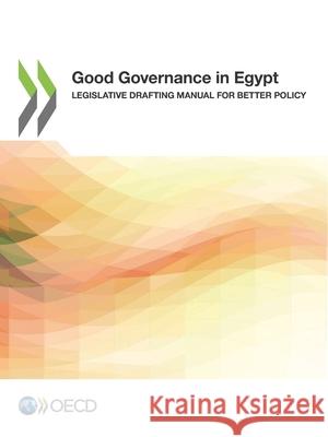 Good governance in Egypt: legislative drafting manual for better policy Organisation for Economic Co-operation and Development 9789264311435