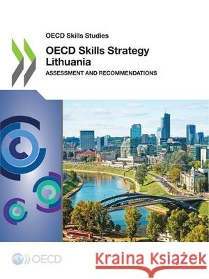 OECD Skills Studies OECD Skills Strategy Lithuania Assessment and Recommendations Oecd 9789264372818