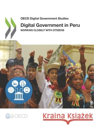 OECD Digital Government Studies Digital Government in Peru Working Closely with Citizens Oecd 9789264405868 Organization for Economic Co-operation and De