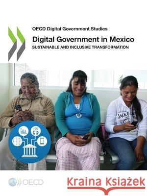 Digital government in Mexico: sustainable and inclusive transformation Organisation for Economic Co-operation a   9789264417120 