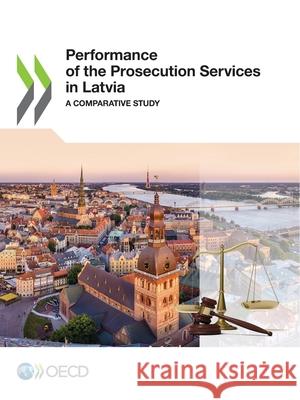 Performance of the Prosecution Services in Latvia Oecd 9789264417373 Org. for Economic Cooperation & Development