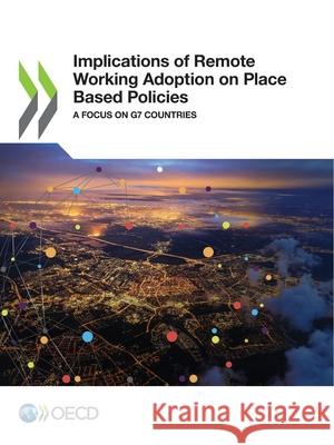 Implications of remote working adoption on place based policies: a focus on G7 countries Organisation for Economic Co-operation a   9789264466470 Organization for Economic Co-operation and De