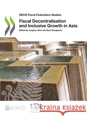 Fiscal Decentralisation and Inclusive Growth in Asia Oecd 9789264469952 Org. for Economic Cooperation & Development