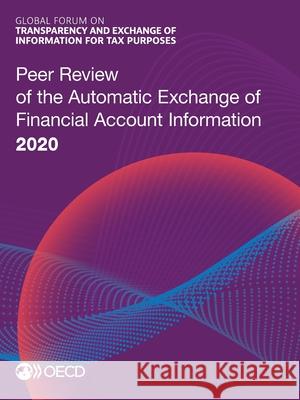 Peer review of the automatic exchange of financial account information2020 Global Forum on Transparency and Exchang   9789264471962 Organization for Economic Co-operation and De