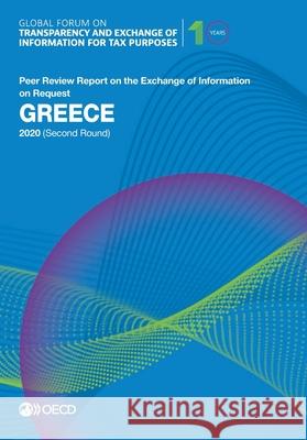Global Forum on Transparency and Exchange of Information for Tax Purposes: Greece 2020 (Second Round) Peer Review Report on the Exchange of Information on Request Oecd   9789264501454 Organization for Economic Co-operation and De