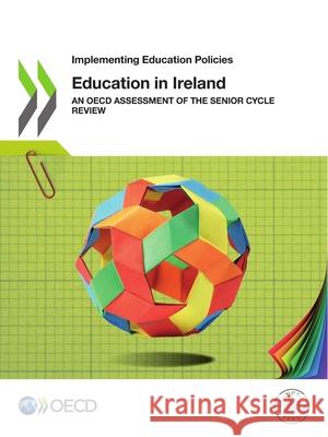Education in Ireland: an OECD assessment of the senior cycle review Organisation for Economic Co-operation and Development 9789264519145