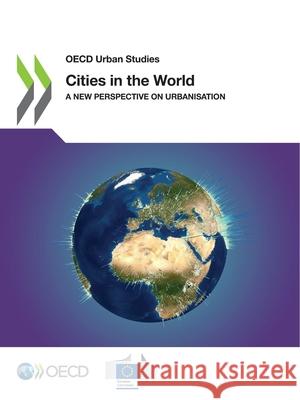 Cities in the world: a new perspective on urbanisation Organisation for Economic Co-operation a   9789264519718 Organization for Economic Co-operation and De