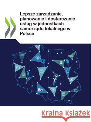 Lepsze Zarządzanie, Planowanie I Dostarczanie Uslug W Jednostkach Samorządu Lokalnego W Polsce Oecd 9789264532564 OECD