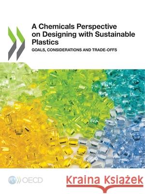 A chemicals perspective on designing with sustainable plastics: goals, considerations and trade-offs Organisation for Economic Co-operation a   9789264683754 Organization for Economic Co-operation and De