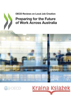 OECD Reviews on Local Job Creation Preparing for the Future of Work Across Australia Oecd   9789264691407 Organization for Economic Co-operation and De