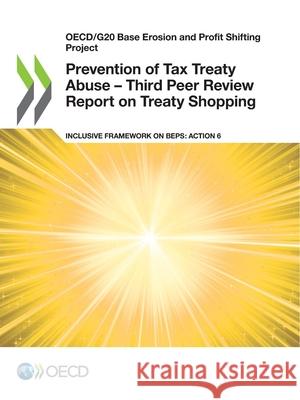 Prevention of tax treaty abuse: third peer review report on treaty shopping, inclusive framework on BEPs, Action 6 Organisation for Economic Co-operation a   9789264707016 Organization for Economic Co-operation and De