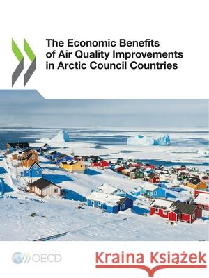 The Economic Benefits of Air Quality Improvements in Arctic Council Countries Oecd 9789264716704 Org. for Economic Cooperation & Development