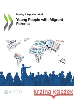 Making Integration Work Young People with Migrant Parents Oecd 9789264791169 Organization for Economic Co-operation and De