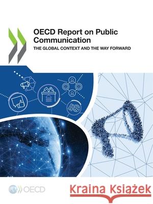 OECD report on public communication: the global context and the way forward Organisation for Economic Co-operation a   9789264811966 Organization for Economic Co-operation and De
