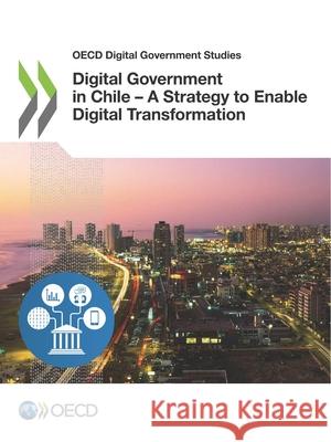 Digital government review of Chile: a strategy to enable digital transformation Organisation for Economic Co-operation a   9789264882850 Organization for Economic Co-operation and De