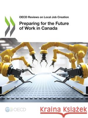 Preparing for the future of work in Canada Organisation for Economic Co-operation a   9789264946798 Organization for Economic Co-operation and De