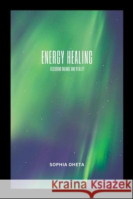 Energy Healing: Restoring Balance and Vitality Oheta Sophia 9789279955099 OS Pub