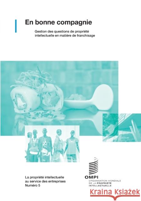 En bonne compagnie: Gestion des questions de propriété intellectuelle en matière de franchisage Wipo 9789280525434