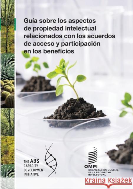 Una guía sobre cuestiones de propiedad intelectual relacionadas con los acuerdos de acceso y participación en los beneficios Wipo 9789280530766 World Intellectual Property Organization