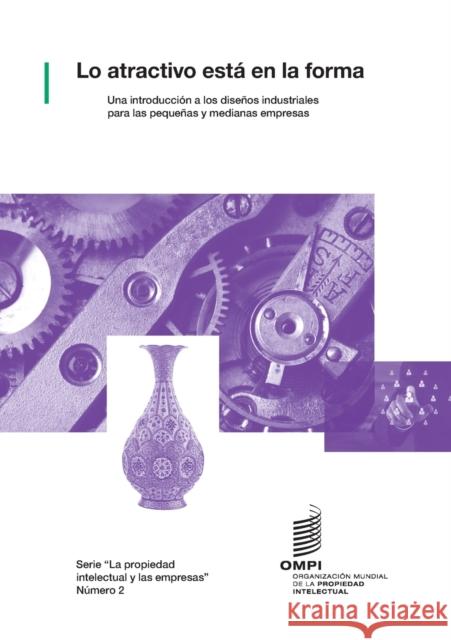 Lo atractivo está en la forma: Una introducción a los diseños industriales para las pequeñas y medianas empresas Wipo 9789280531114 World Intellectual Property Organization