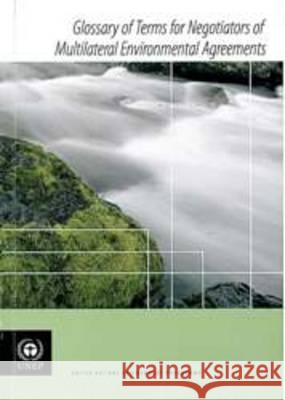 GLOSSARY OF TERMS FOR NEGOTIATORS OF MULTILATERAL ENVIRONMENTAL United Nations Environment Programme 9789280728095