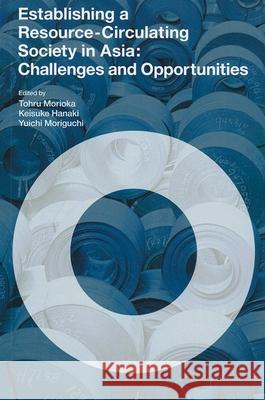 Establishing a Resource-Circulating Society in Asia : Challenges and Opportunities Tohru Morioka Keisuke Hanaki Yuichi Moriguchi 9789280811827 United Nations University Press