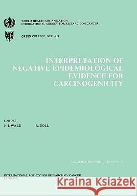 Interpretation of Negative Epidemiological Evidence in Carcinogenicity The International Agency for Research on 9789283211655 World Health Organization