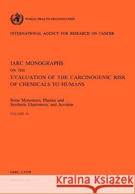 Some Monomers, Plastics and Synthetic Elastomers, and Acrolein: IARC vol 19 World Health Organization 9789283212195