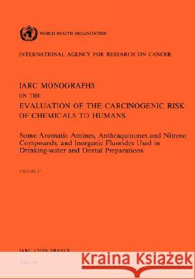 Vol 27 IARC Monographs: Some Aromatic Amines, Anthraquinones and Nitroso Iarc 9789283212270