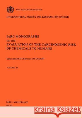 Vol 29 IARC Monographs: Some Industrial Chemicals and Dyestuffs Iarc 9789283212294 World Health Organization
