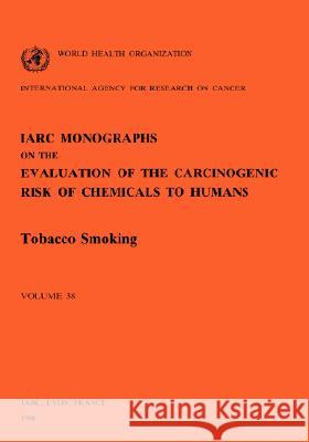 Vol 38 IARC Monographs: Tobacco Smoking Iarc 9789283212386