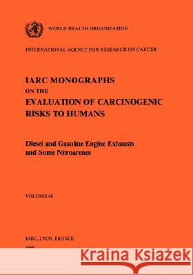 Vol 46 IARC Monographs: Diesel and Gasoline Engine Exhausts and Some Nitroarenes The International Agency for Research on 9789283212461 World Health Organization