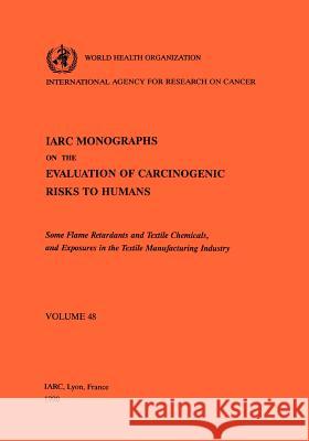 Some Flame Retardants and Textile Chemicals and Exposures in the Textile Manufacturing Industry The International Agency for Research on 9789283212485 World Health Organization