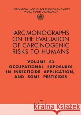 Occupational Exposures in Insecticide Application and Some Pesticides The International Agency for Research on 9789283212539 World Health Organization