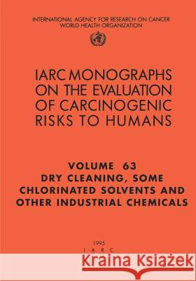 Dry-Cleaning, Some Chlorinated Solvents and Other Industrial Chemicals The International Agency for Research on 9789283212638 World Health Organization