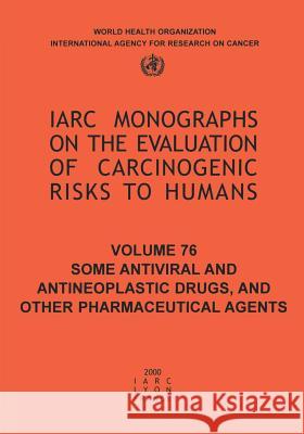 Some Antiviral and Antineoplastic Drugs and Other Pharmaceutical Agents The International Agency for Research on 9789283212768 World Health Organization