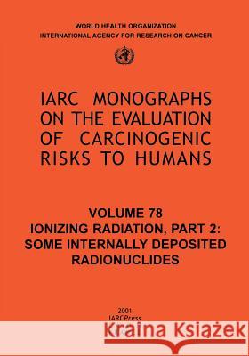 Ionizing Radiation: Part II: Some Internally Deposited Radionuclides The International Agency for Research on 9789283212782 World Health Organization