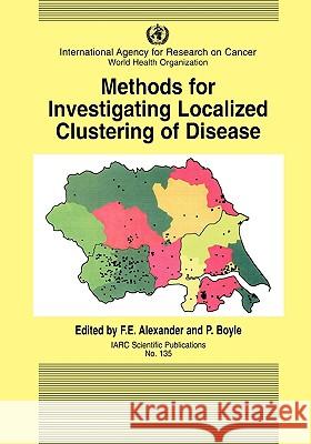 Methods for Investigating Localized Clustering of Disease Alexander                                F. E. Alexander P. Boyle 9789283221357 IARC Scientific Publications