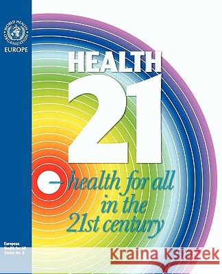 Health21- Health for All in the 21st Century. the Health for All Policy Framework for the Who European Region Who 9789289013499 WHO Regional Office for Europe