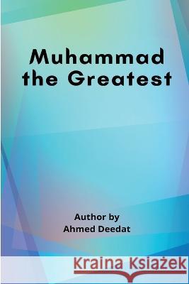Muhammad the Greatest Ahmed Deedat 9789289293891 Ahmed Deedat